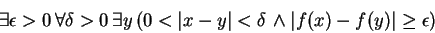 \begin{displaymath}\exists \epsilon >0  \forall \delta >0  \exists y 
( 0 <...
...y\vert < \delta  \wedge \vert f(x) - f(y)\vert \ge \epsilon )
\end{displaymath}