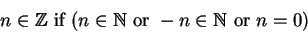 \begin{displaymath}n\in{\mathbb{Z}} \mbox{if} ( n\in{\mathbb{N}} \mbox{or} -n\in{\mathbb{N}} \mbox{or} n=0 )\end{displaymath}