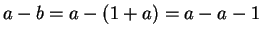 $a-b = a-(1+a) =
a-a-1$