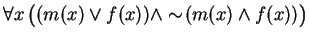 $\forall x\left(
( m(x) \vee f(x)) \strut\wedge \sim\negthinspace ( m(x) \wedge f(x)) \right)$