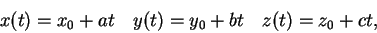 \begin{displaymath}x(t) = x_0 + at \quad y(t) = y_0 +bt \quad z(t) = z_0 + ct,\end{displaymath}