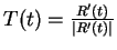 $T(t) = \frac{R'(t)}{\vert R'(t)\vert}$