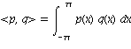 `<,>`(p, q) = int(p(x)*q(x), x = -Pi .. Pi)