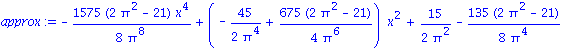 approx := -1575/8*(2*Pi^2-21)*x^4/Pi^8+(-45/2/Pi^4+675/4*(2*Pi^2-21)/Pi^6)*x^2+15/2/Pi^2-135/8*(2*Pi^2-21)/Pi^4
