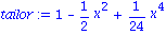 tailor := 1-1/2*x^2+1/24*x^4