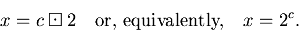 \begin{displaymath}x = c\boxdot 2 \quad\mbox{or, equivalently,}\quad x = 2^c.\end{displaymath}