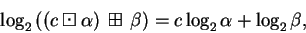 \begin{displaymath}\log_2\left( (c\boxdot\alpha) \,\boxplus\,\beta\right)
= c\log_2 \alpha + \log_2 \beta,\end{displaymath}