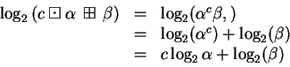 \begin{displaymath}\begin{array}{rcl}
\log_2\left( c\boxdot\alpha \,\boxplus\,\...
...\beta) \\
&=& c \log_2 \alpha + \log_2(\beta) \\
\end{array}\end{displaymath}
