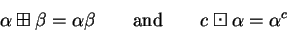 \begin{displaymath}\alpha\boxplus\beta = \alpha\beta
\qquad\mbox{and}\qquad
c\boxdot\alpha = \alpha^c
\end{displaymath}