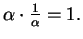 $\alpha\cdot \frac{1}{\alpha} = 1.$