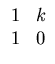 $\displaystyle \begin{array}{cc}
1 & k \\
1 & 0
\end{array}$