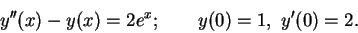 \begin{displaymath}y''(x) - y(x) = 2e^x; \qquad y(0)=1,\ y'(0)=2.
\end{displaymath}