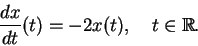 \begin{displaymath}\frac{dx}{dt}(t) = -2 x(t), \quad t\in\mathbb{R} .
\end{displaymath}