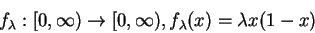 \begin{displaymath}f_\lambda:[0,\infty) \rightarrow [0,\infty), f_\lambda(x)=\lambda x(1-x)\end{displaymath}