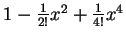 $1-\frac{1}{2!}x^2+\frac{1}{4!}x^4$