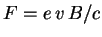 $F = e\, v\, B / c$