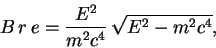 \begin{displaymath}
B\, r\, e = \frac{E^2}{m^2 c^4} \, \sqrt{E^2 - m^2 c^4},
\end{displaymath}