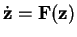 $\dot{\mathbf {z}} =
\mathbf {F}(\mathbf {z})$