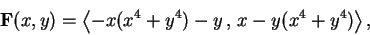 \begin{displaymath}
\mathbf {F}(x,y) = \left\langle -x(x^4+y^4)-y
  ,   x-y(x^4+y^4) \right\rangle,
\end{displaymath}