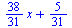 `+`(`*`(`/`(38, 31), `*`(x)), `/`(5, 31))