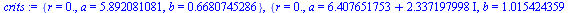 {r = 0., a = 5.892081081, b = .6680745286}, {r = 0., a = `+`(6.407651753, `*`(2.337197998, `*`(I))), b = `+`(1.015424359, `*`(8.068340849, `*`(I)))}, {r = 0., a = `+`(7.295089262, `*`(9.124115275, `*`...