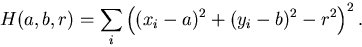 \begin{displaymath}
H(a,b,r) = \sum_i \left( (x_i-a)^2 + (y_i-b)^2 - r^2 \right)^2 .\end{displaymath}