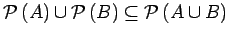 $ {\mbox{${\mathcal{P}}\left(A\right)$}} \cup {\mbox{${\mathcal{P}}\left(B\right)$}} \subseteq {\mbox{${\mathcal{P}}\left(A \cup B\right)$}}$