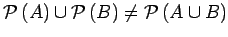 $ {\mbox{${\mathcal{P}}\left(A\right)$}} \cup {\mbox{${\mathcal{P}}\left(B\right)$}} \ne {\mbox{${\mathcal{P}}\left(A \cup B\right)$}}$