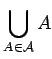 $ {\displaystyle \bigcup _{A \in \mathcal{A}} A}$