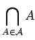 $ {\displaystyle \bigcap _{A \in \mathcal{A}} A}$