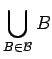 $ {\displaystyle \bigcup _{B \in \mathcal{B}} B}$