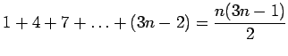 $\displaystyle 1 + 4 + 7 + \ldots + (3n-2) = \frac{n(3n-1)}{2}$