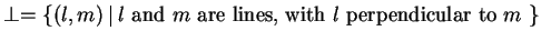 $ \perp = \left\{{ (l,m) \,\,\vrule{}\,\,\mbox{$l$\ and $m$\ are lines, with $l$
perpendicular to $m$\ }}\right\}$