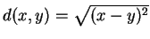 $ d(x,y) = \sqrt{(x-y)^2 }$