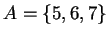 $ A = \left\{{5, 6, 7}\right\}$