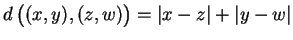 $ d\left( \strut (x,y), (z,w) \right) = \vert x-z\vert + \vert y-w\vert$