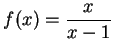 $ {\displaystyle f(x)= \frac{x}{x-1}}$