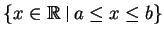 $ \left\{{x\in{\mathbb{R}}  \vrule{}  a \le x \le b}\right\}$