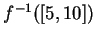 $ f^{-1}( [5,10] )$