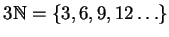 $ 3{\mathbb{N}}= \left\{{ 3, 6, 9, 12 \ldots}\right\}$