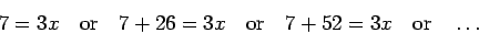 \begin{displaymath}7 = 3x \quad\mbox{or}\quad
7+26 = 3x \quad\mbox{or}\quad
7+52 = 3x \quad\mbox{or}\quad \ldots\end{displaymath}