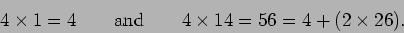 \begin{displaymath}4\times 1 = 4 \qquad\mbox{and}\qquad
4\times 14 = 56 = 4 + (2\times 26) .\end{displaymath}