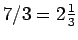 $7/3 = 2\frac{1}{3}$