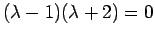 $(\lambda - 1)(\lambda + 2)=0$