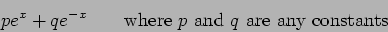 \begin{displaymath}p e^{x} + q e^{-x} \qquad \hbox{where $p$ and $q$ are any constants}\end{displaymath}