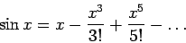 \begin{displaymath}\sin x = x -\frac{x^3}{3!}+\frac{x^5}{5!}-\dots\end{displaymath}