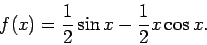 \begin{displaymath}f(x)=\frac{1}{2}\sin x -\frac{1}{2}x\cos x.\end{displaymath}