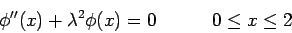 \begin{displaymath}\phi''(x) + \lambda^2\phi(x) = 0         0\leq x\leq 2\end{displaymath}