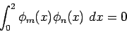 \begin{displaymath}\int_0^2 \phi_m(x) \phi_n(x) dx = 0\end{displaymath}