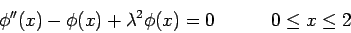 \begin{displaymath}\phi''(x) - \phi(x) + \lambda^2\phi(x) = 0         0\leq x\leq 2\end{displaymath}